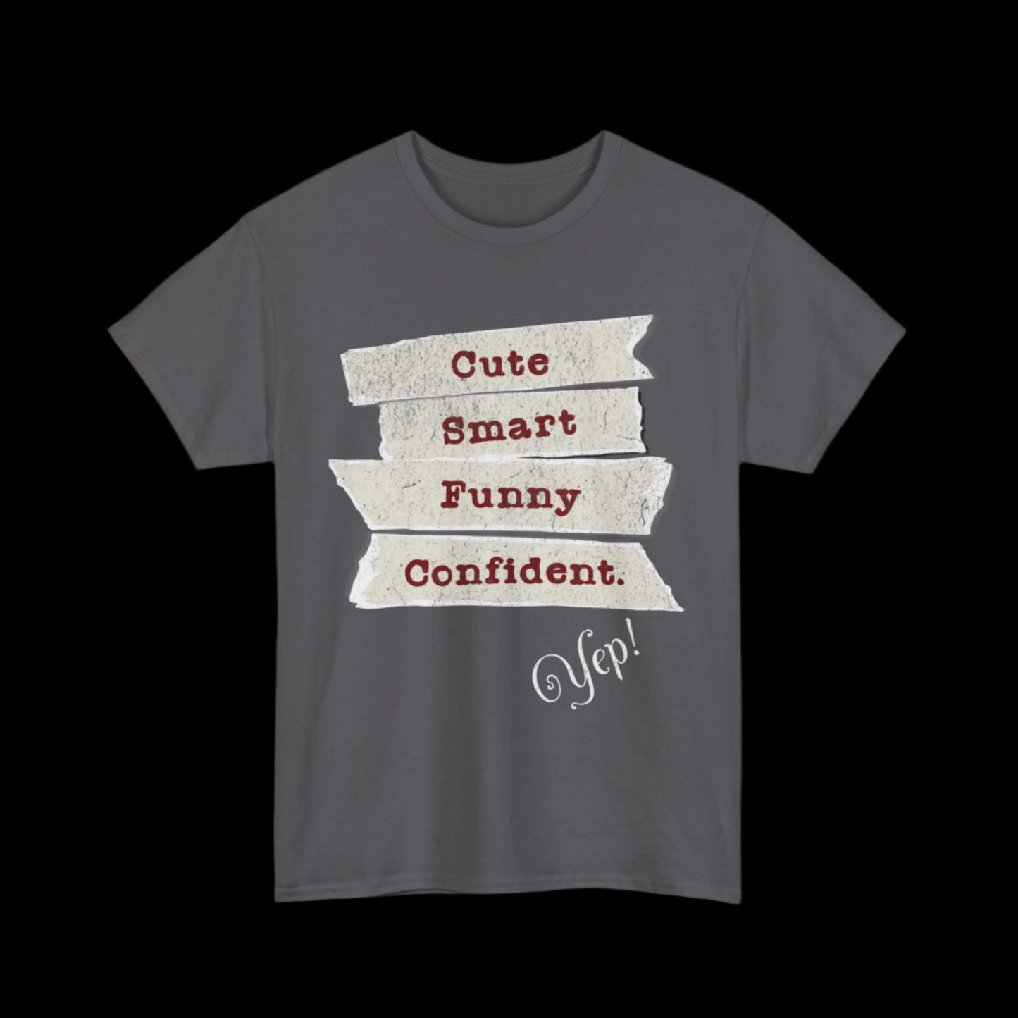 Cute, Smart, Funny, Confident-Yep T-Shirt